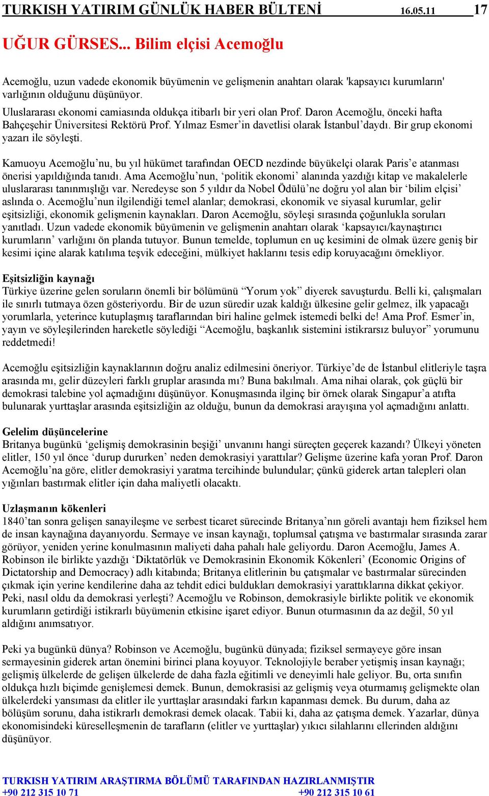 Uluslararası ekonomi camiasında oldukça itibarlı bir yeri olan Prof. Daron Acemoğlu, önceki hafta Bahçeşehir Üniversitesi Rektörü Prof. Yılmaz Esmer in davetlisi olarak İstanbul daydı.