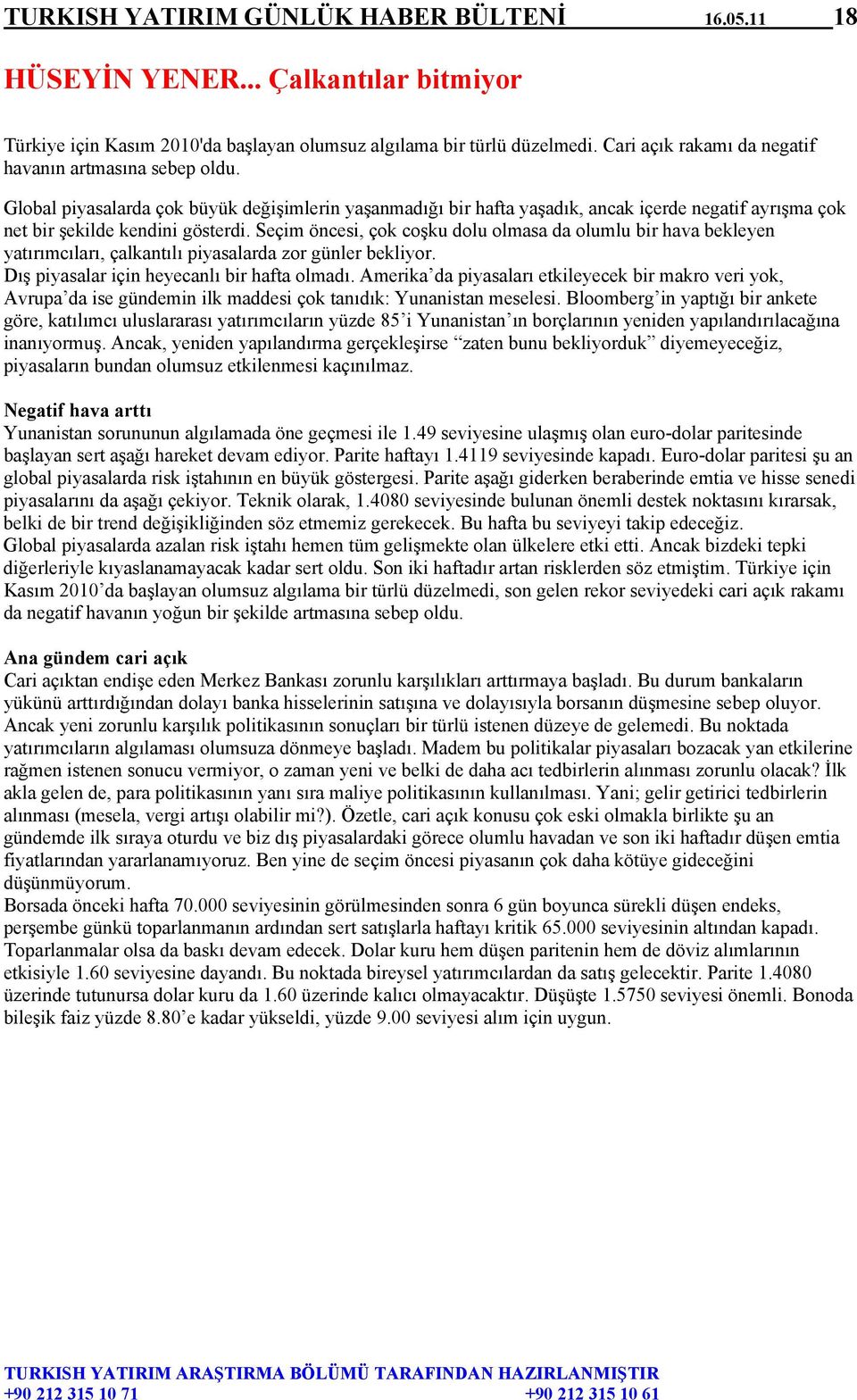 Seçim öncesi, çok coşku dolu olmasa da olumlu bir hava bekleyen yatırımcıları, çalkantılı piyasalarda zor günler bekliyor. Dış piyasalar için heyecanlı bir hafta olmadı.