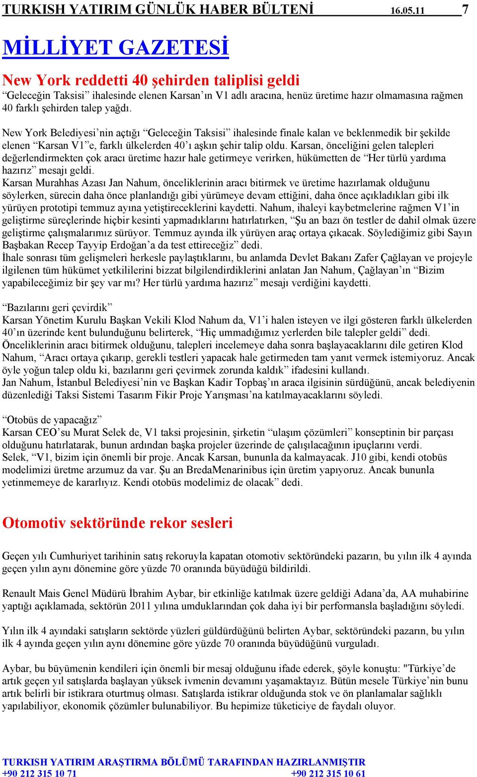 yağdı. New York Belediyesi nin açtığı Geleceğin Taksisi ihalesinde finale kalan ve beklenmedik bir şekilde elenen Karsan V1 e, farklı ülkelerden 40 ı aşkın şehir talip oldu.