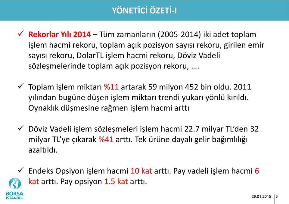 2011 yılından bugüne düşen işlem miktarı trendi yukarı yönlü kırıldı. Oynaklık düşmesine rağmen işlem hacmi arttı Döviz Vadeli işlem sözleşmeleri işlem hacmi 22.