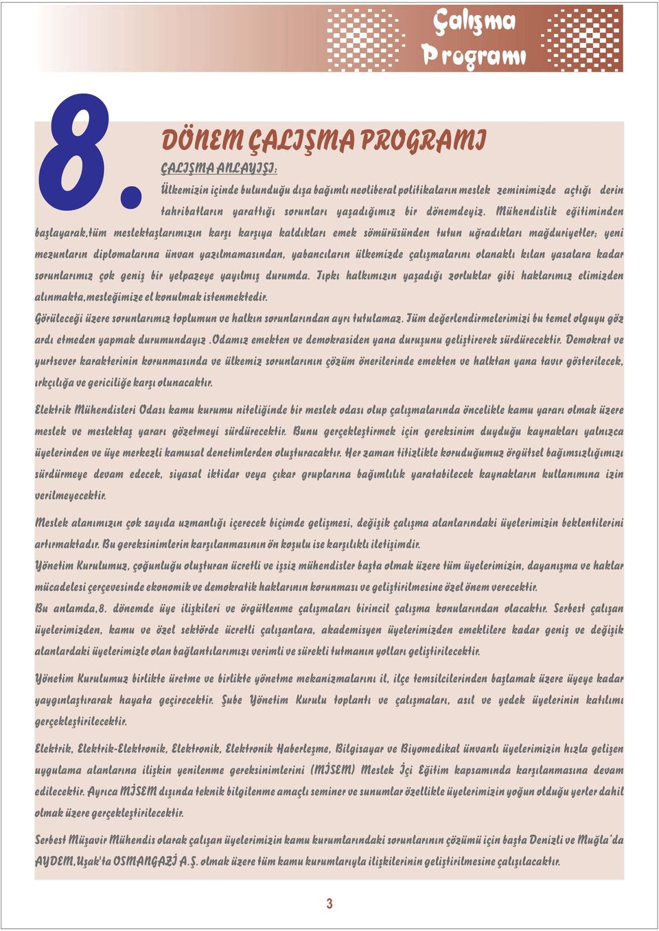 Mühendislik eğitiminden başlayarak,tüm meslektaşlarımızın karşı karşıya kaldıkları emek sömürüsünden tutun uğradıkları mağduriyetler; yeni mezunların diplomalarına ünvan yazılmamasından, yabancıların