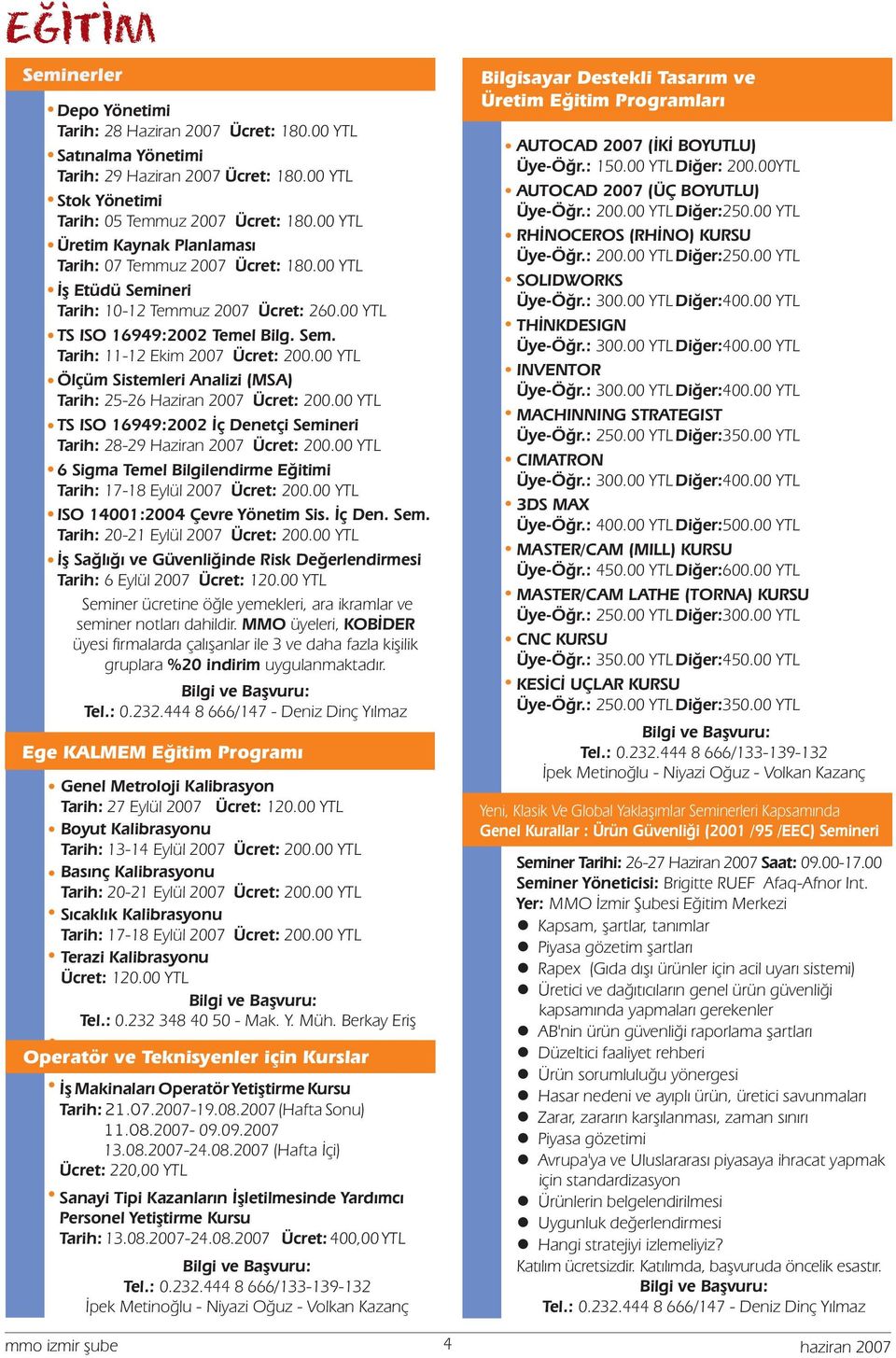 00 YTL Ölçüm Sistemleri Analizi (MSA) Tarih: 25-26 Haziran 2007 Ücret: 200.00 YTL TS ISO 16949:2002 İç Denetçi Semineri Tarih: 28-29 Haziran 2007 Ücret: 200.