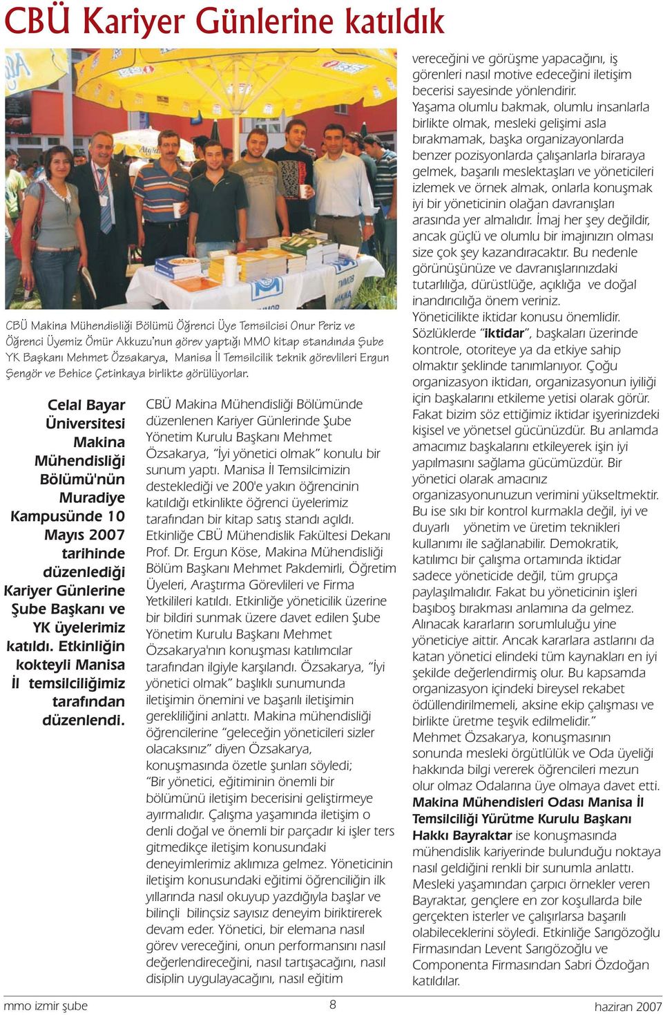 Celal Bayar Üniversitesi Makina Mühendisliği Bölümü'nün Muradiye Kampusünde 10 Mayıs 2007 tarihinde düzenlediği Kariyer Günlerine Şube Başkanı ve YK üyelerimiz katıldı.