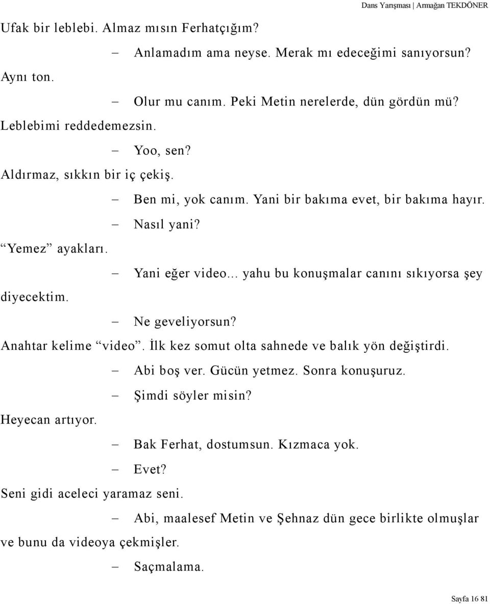 .. yahu bu konuşmalar canını sıkıyorsa şey diyecektim. Ne geveliyorsun? Anahtar kelime video. İlk kez somut olta sahnede ve balık yön değiştirdi. Abi boş ver. Gücün yetmez.