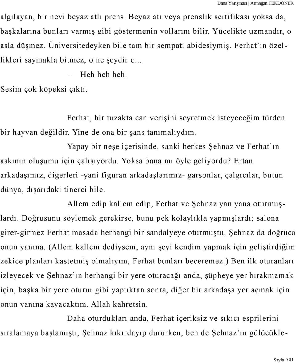 Ferhat, bir tuzakta can verişini seyretmek isteyeceğim türden bir hayvan değildir. Yine de ona bir şans tanımalıydım.