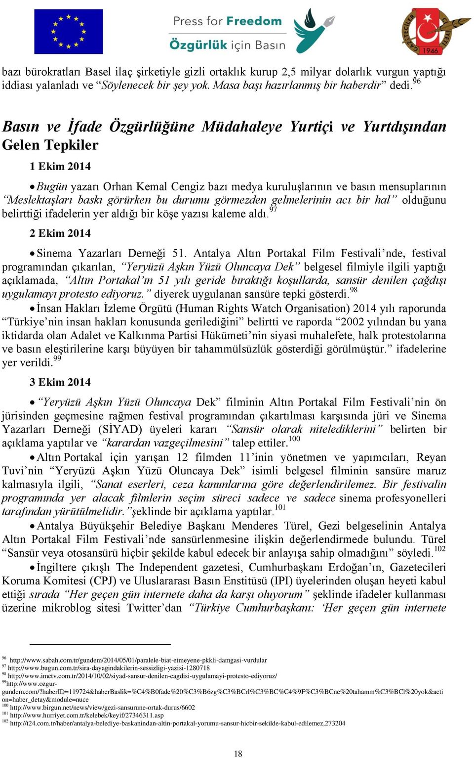 görürken bu durumu görmezden gelmelerinin acı bir hal olduğunu belirttiği ifadelerin yer aldığı bir köşe yazısı kaleme aldı. 97 2 Ekim 2014 Sinema Yazarları Derneği 51.