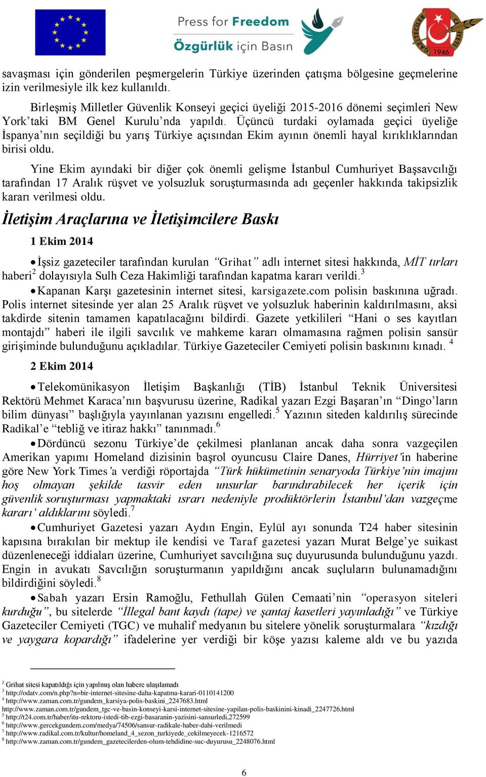 Üçüncü turdaki oylamada geçici üyeliğe İspanya nın seçildiği bu yarış Türkiye açısından Ekim ayının önemli hayal kırıklıklarından birisi oldu.