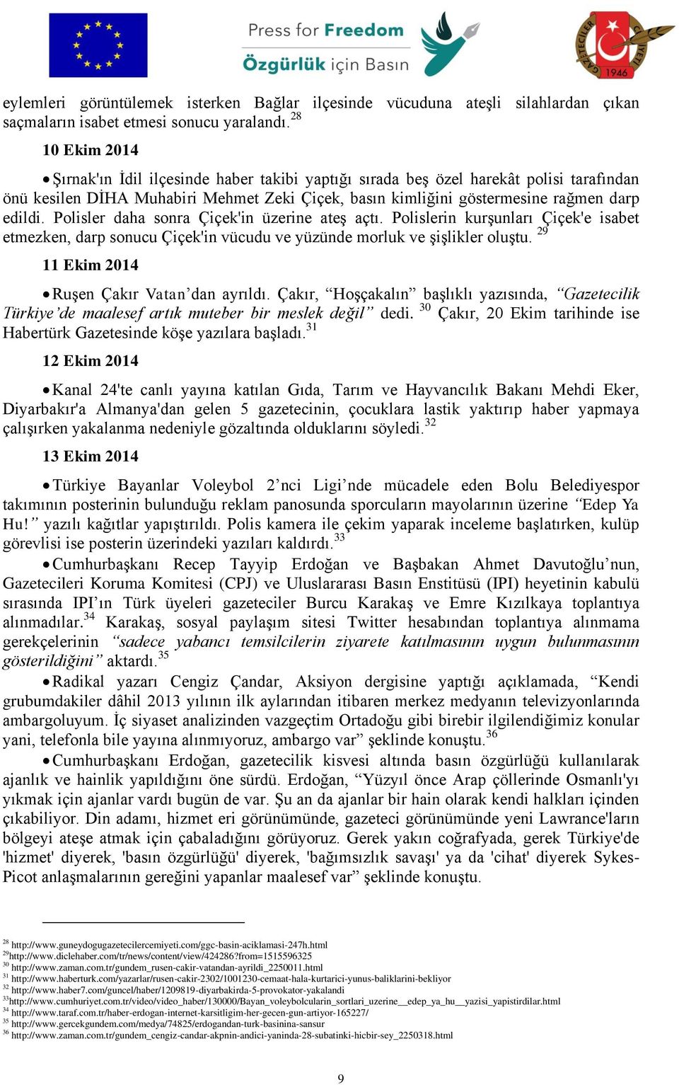 Polisler daha sonra Çiçek'in üzerine ateş açtı. Polislerin kurşunları Çiçek'e isabet etmezken, darp sonucu Çiçek'in vücudu ve yüzünde morluk ve şişlikler oluştu.