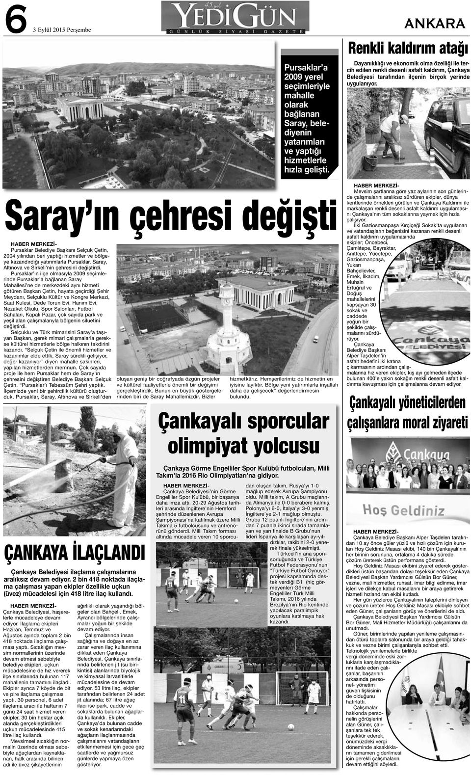 Saray ın çehresi değişti Pursaklar Belediye Başkanı Selçuk Çetin, 2004 yılından beri yaptığı hizmetler ve bölgeye kazandırdığı yatırımlarla Pursaklar, Saray, Altınova ve Sirkeli nin çehresini