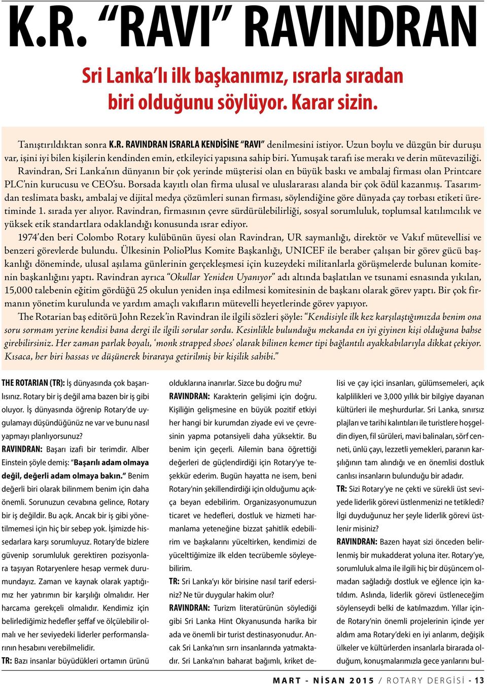 Ravindran, Sri Lanka nın dünyanın bir çok yerinde müşterisi olan en büyük baskı ve ambalaj firması olan Printcare PLC nin kurucusu ve CEO su.