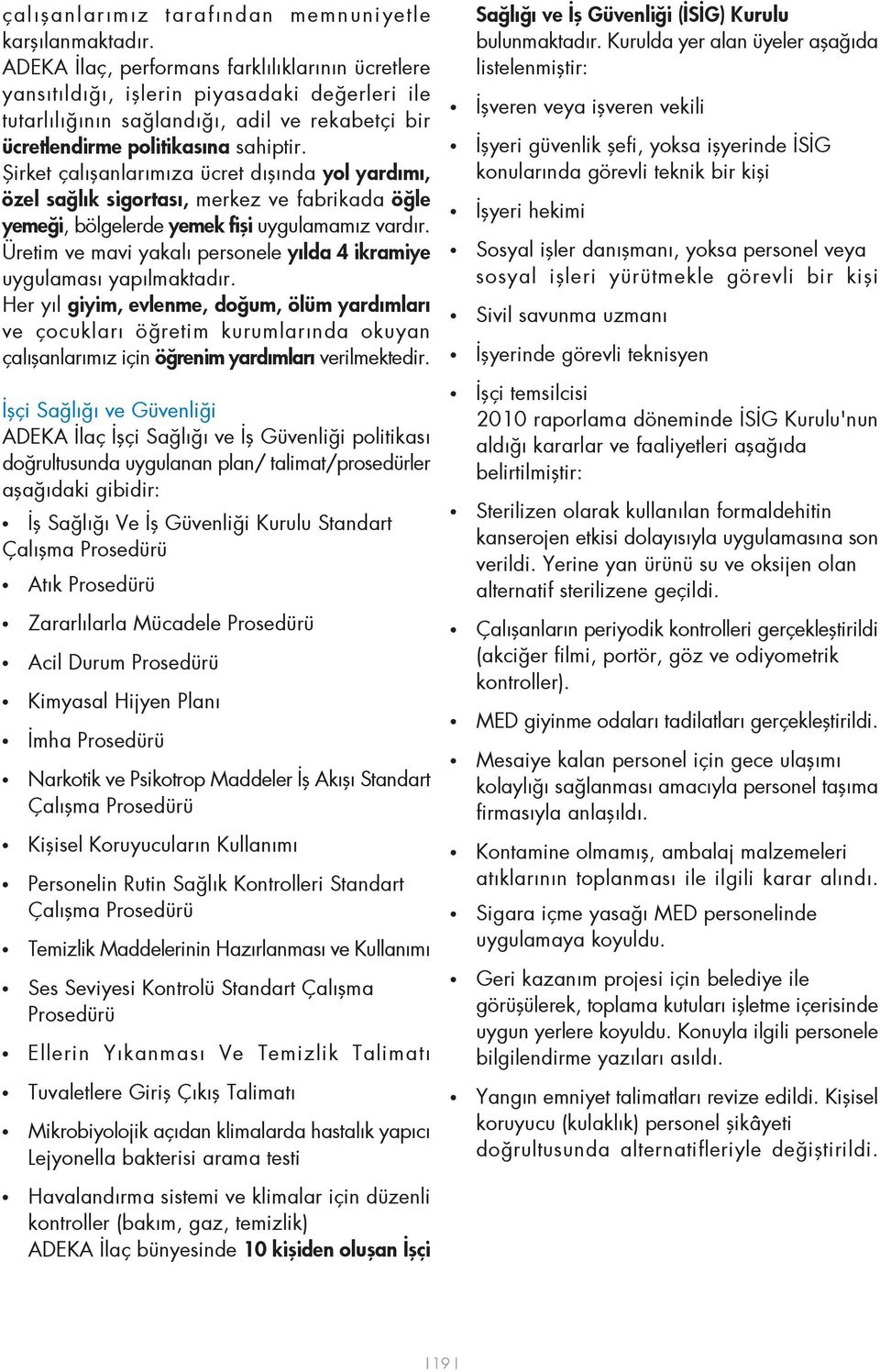 fiirket çal flanlar m za ücret d fl nda yol yard m, özel sa l k sigortas, merkez ve fabrikada ö le yeme i, bölgelerde yemek fifli uygulamam z vard r.