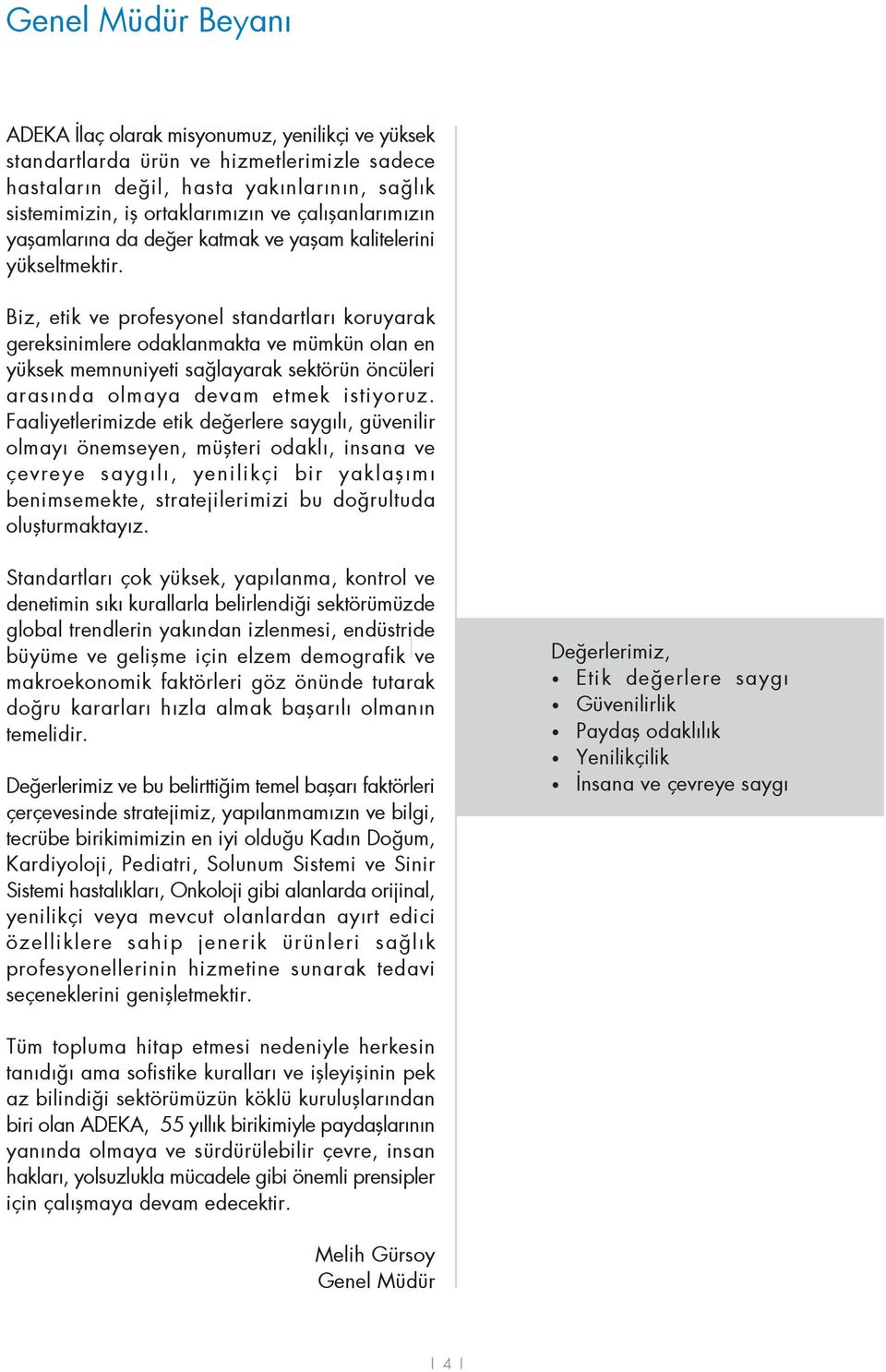 Biz, etik ve profesyonel standartlar koruyarak gereksinimlere odaklanmakta ve mümkün olan en yüksek memnuniyeti sa layarak sektörün öncüleri aras nda olmaya devam etmek istiyoruz.