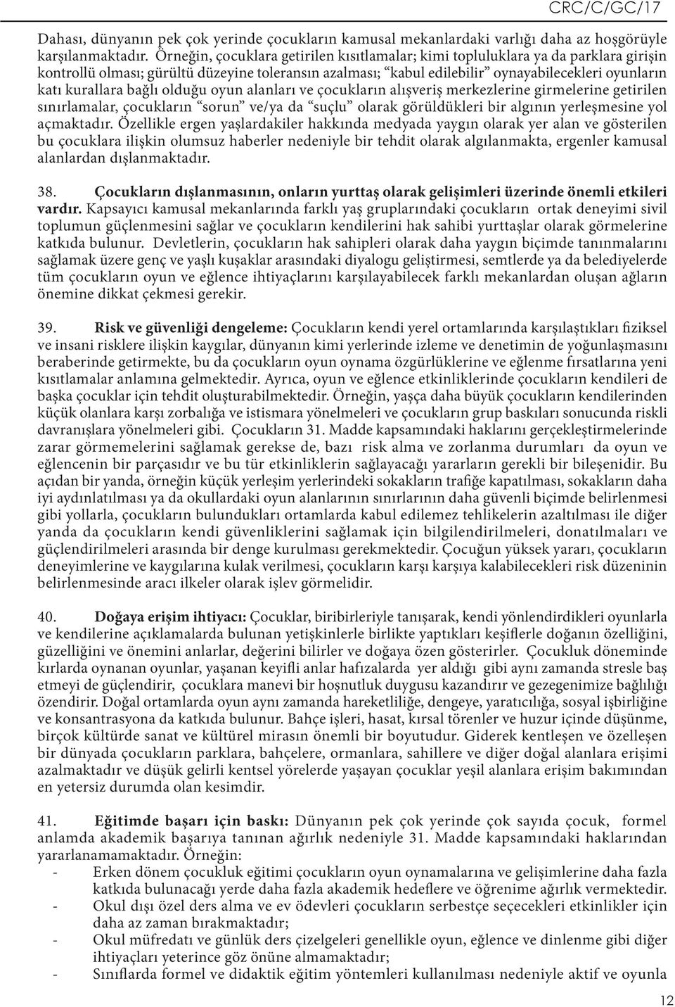 bağlı olduğu oyun alanları ve çocukların alışveriş merkezlerine girmelerine getirilen sınırlamalar, çocukların sorun ve/ya da suçlu olarak görüldükleri bir algının yerleşmesine yol açmaktadır.