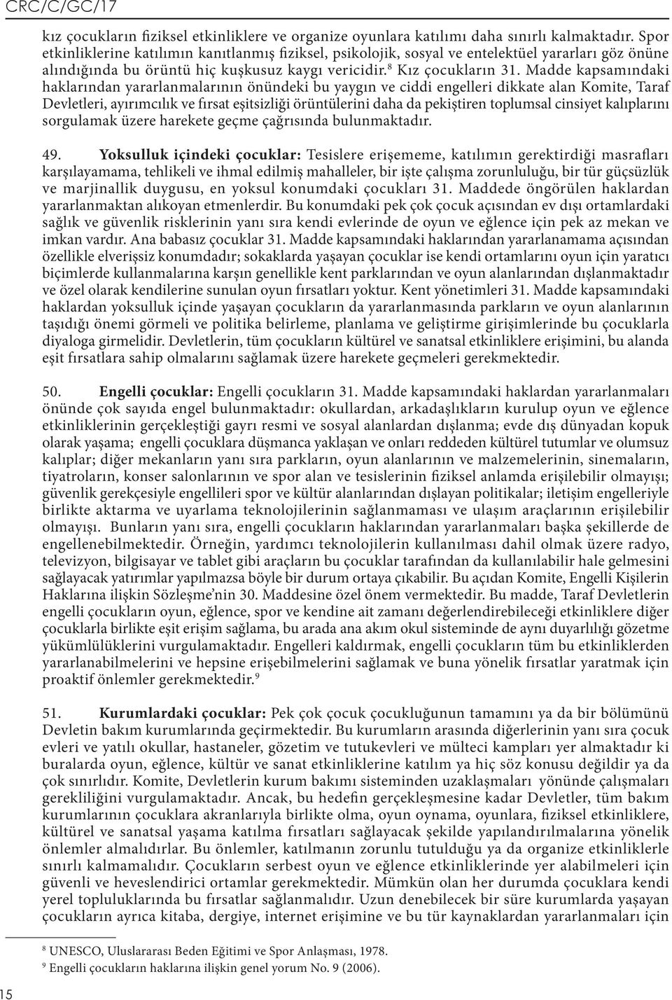 Madde kapsamındaki haklarından yararlanmalarının önündeki bu yaygın ve ciddi engelleri dikkate alan Komite, Taraf Devletleri, ayırımcılık ve fırsat eşitsizliği örüntülerini daha da pekiştiren