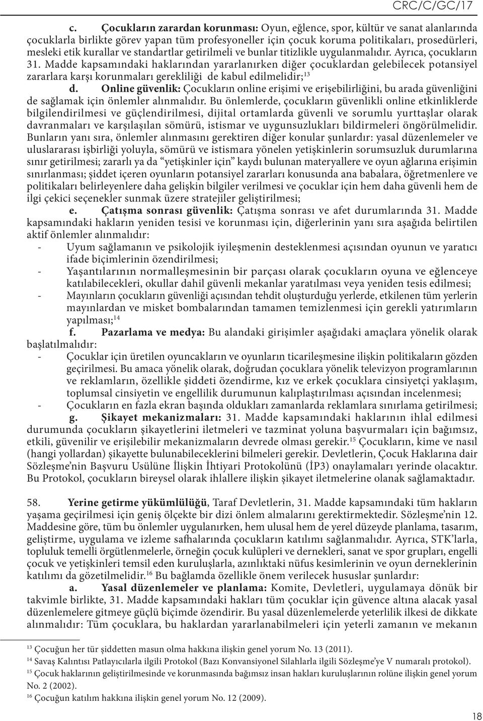 Madde kapsamındaki haklarından yararlanırken diğer çocuklardan gelebilecek potansiyel zararlara karşı korunmaları gerekliliği de kabul edilmelidir; 13 d.