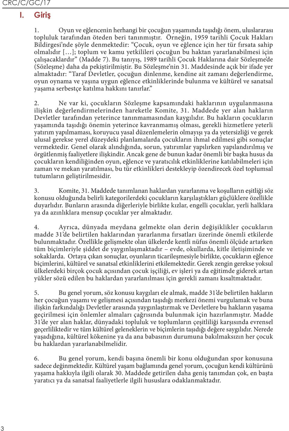 için çalışacaklardır (Madde 7). Bu tanıyış, 1989 tarihli Çocuk Haklarına dair Sözleşme de (Sözleşme) daha da pekiştirilmiştir. Bu Sözleşme nin 31.