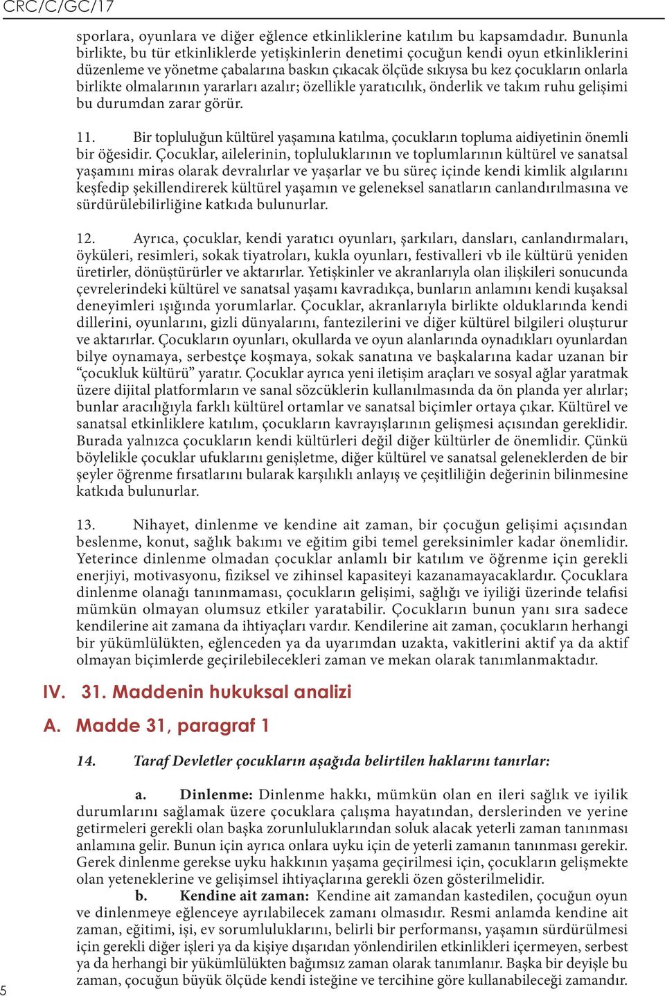 olmalarının yararları azalır; özellikle yaratıcılık, önderlik ve takım ruhu gelişimi bu durumdan zarar görür. 11.