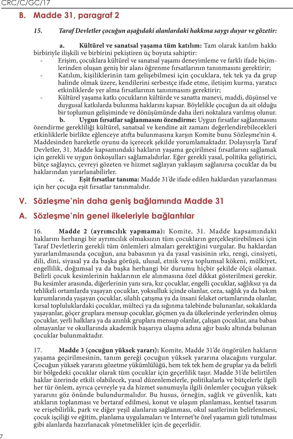 ifade biçimlerinden oluşan geniş bir alanı öğrenme fırsatlarının tanınmasını gerektirir; Katılım, kişiliklerinin tam gelişebilmesi için çocuklara, tek tek ya da grup halinde olmak üzere, kendilerini