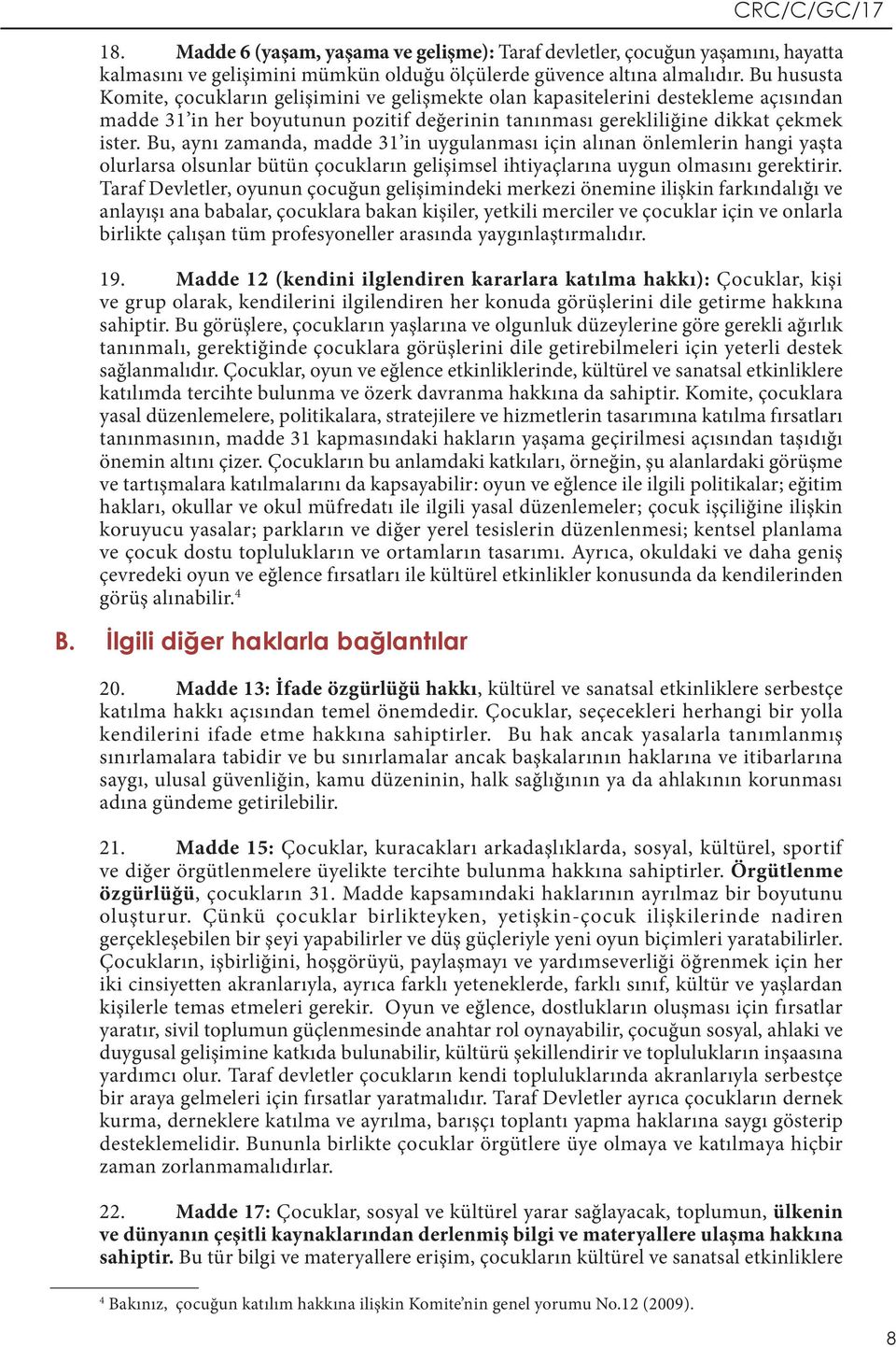 Bu, aynı zamanda, madde 31 in uygulanması için alınan önlemlerin hangi yaşta olurlarsa olsunlar bütün çocukların gelişimsel ihtiyaçlarına uygun olmasını gerektirir.