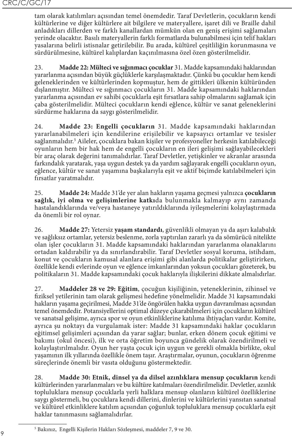 erişimi sağlamaları yerinde olacaktır. Basılı materyallerin farklı formatlarda bulunabilmesi için telif hakları yasalarına belirli istisnalar getirilebilir.