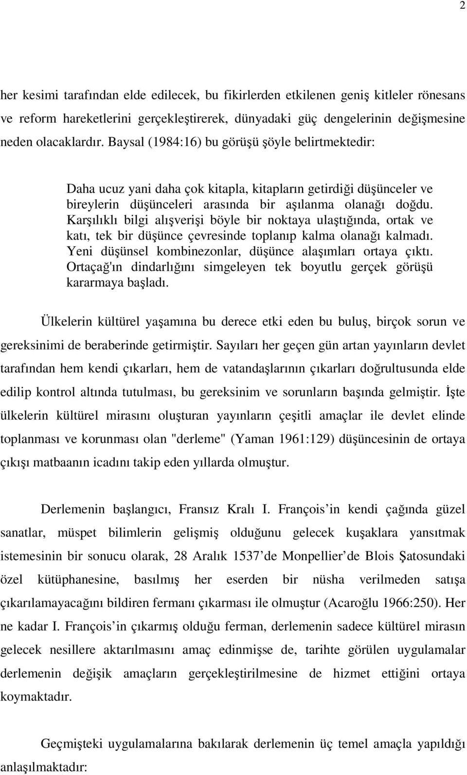 Karşılıklı bilgi alışverişi böyle bir noktaya ulaştığında, ortak ve katı, tek bir düşünce çevresinde toplanıp kalma olanağı kalmadı. Yeni düşünsel kombinezonlar, düşünce alaşımları ortaya çıktı.