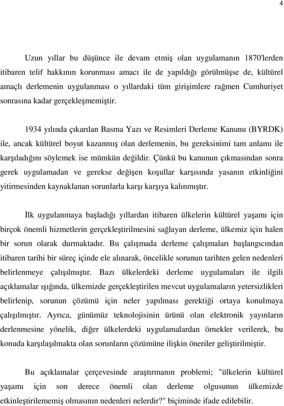 1934 yılında çıkarılan Basma Yazı ve Resimleri Derleme Kanunu (BYRDK) ile, ancak kültürel boyut kazanmış olan derlemenin, bu gereksinimi tam anlamı ile karşıladığını söylemek ise mümkün değildir.