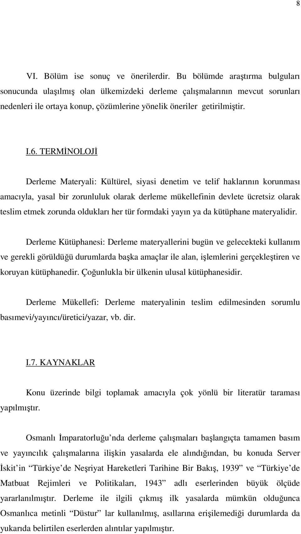 TERMİNOLOJİ Derleme Materyali: Kültürel, siyasi denetim ve telif haklarının korunması amacıyla, yasal bir zorunluluk olarak derleme mükellefinin devlete ücretsiz olarak teslim etmek zorunda oldukları