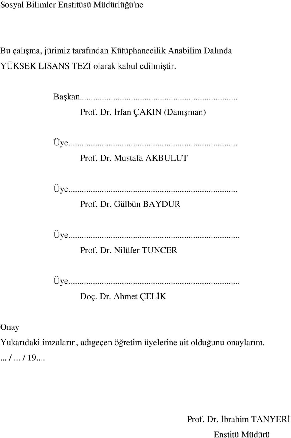 .. Prof. Dr. Gülbün BAYDUR Üye... Prof. Dr. Nilüfer TUNCER Üye... Doç. Dr. Ahmet ÇELİK Onay Yukarıdaki imzaların, adıgeçen öğretim üyelerine ait olduğunu onaylarım.