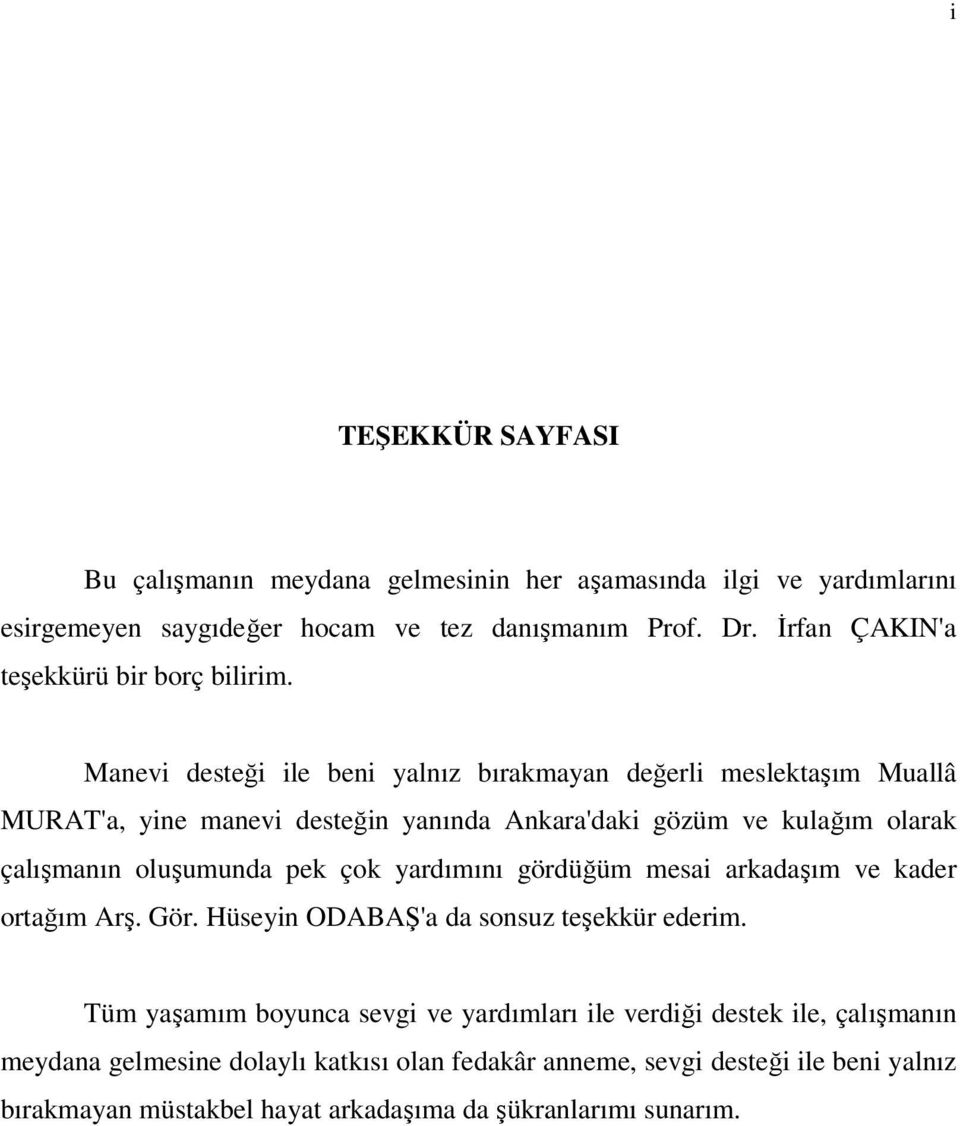 Manevi desteği ile beni yalnız bırakmayan değerli meslektaşım Muallâ MURAT'a, yine manevi desteğin yanında Ankara'daki gözüm ve kulağım olarak çalışmanın oluşumunda pek