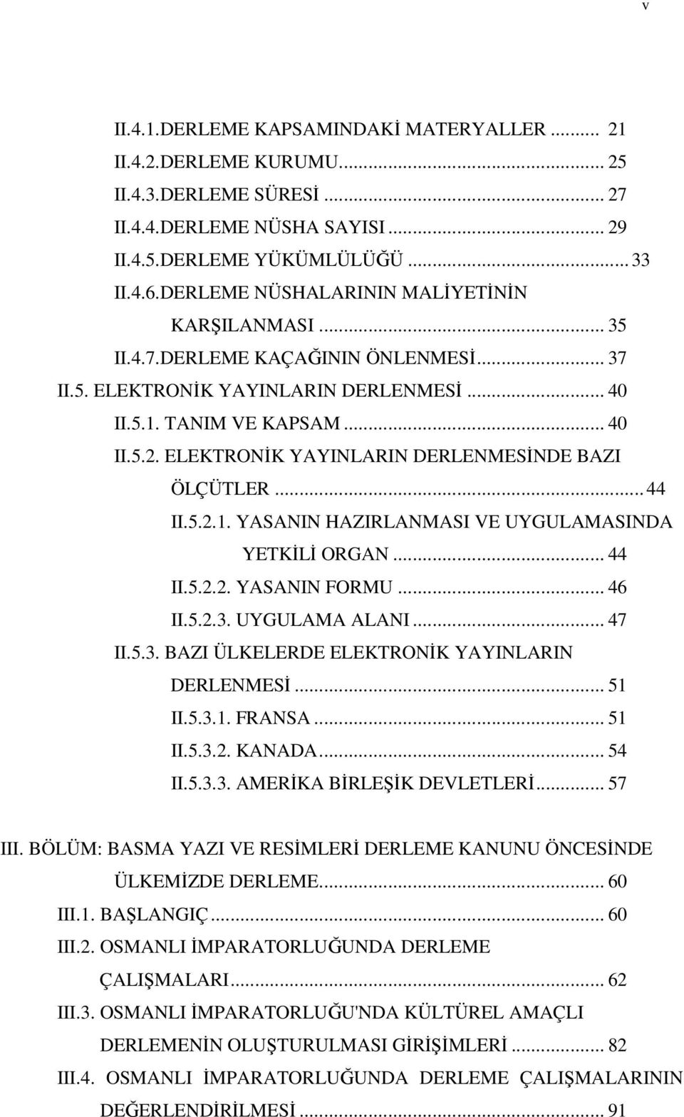 ELEKTRONİK YAYINLARIN DERLENMESİNDE BAZI ÖLÇÜTLER... 44 II.5.2.1. YASANIN HAZIRLANMASI VE UYGULAMASINDA YETKİLİ ORGAN... 44 II.5.2.2. YASANIN FORMU... 46 II.5.2.3.