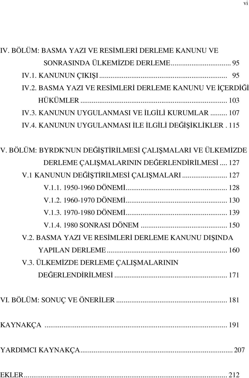 BÖLÜM: BYRDK'NUN DEĞİŞTİRİLMESİ ÇALIŞMALARI VE ÜLKEMİZDE DERLEME ÇALIŞMALARININ DEĞERLENDİRİLMESİ... 127 V.1 KANUNUN DEĞİŞTİRİLMESİ ÇALIŞMALARI... 127 V.1.1. 1950-1960 DÖNEMİ... 128 V.1.2. 1960-1970 DÖNEMİ.