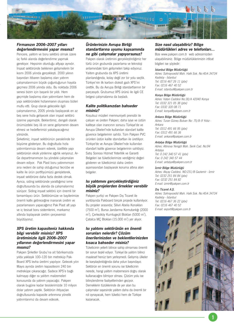 2000 y l n n bafl ndan itibaren bafllam fl olan yat r m çal flmalar m z n büyük ço unlu unun hayata geçmesi 2006 y l nda oldu. Bu noktada 2006 senesi bizim için baflar l bir y ld.