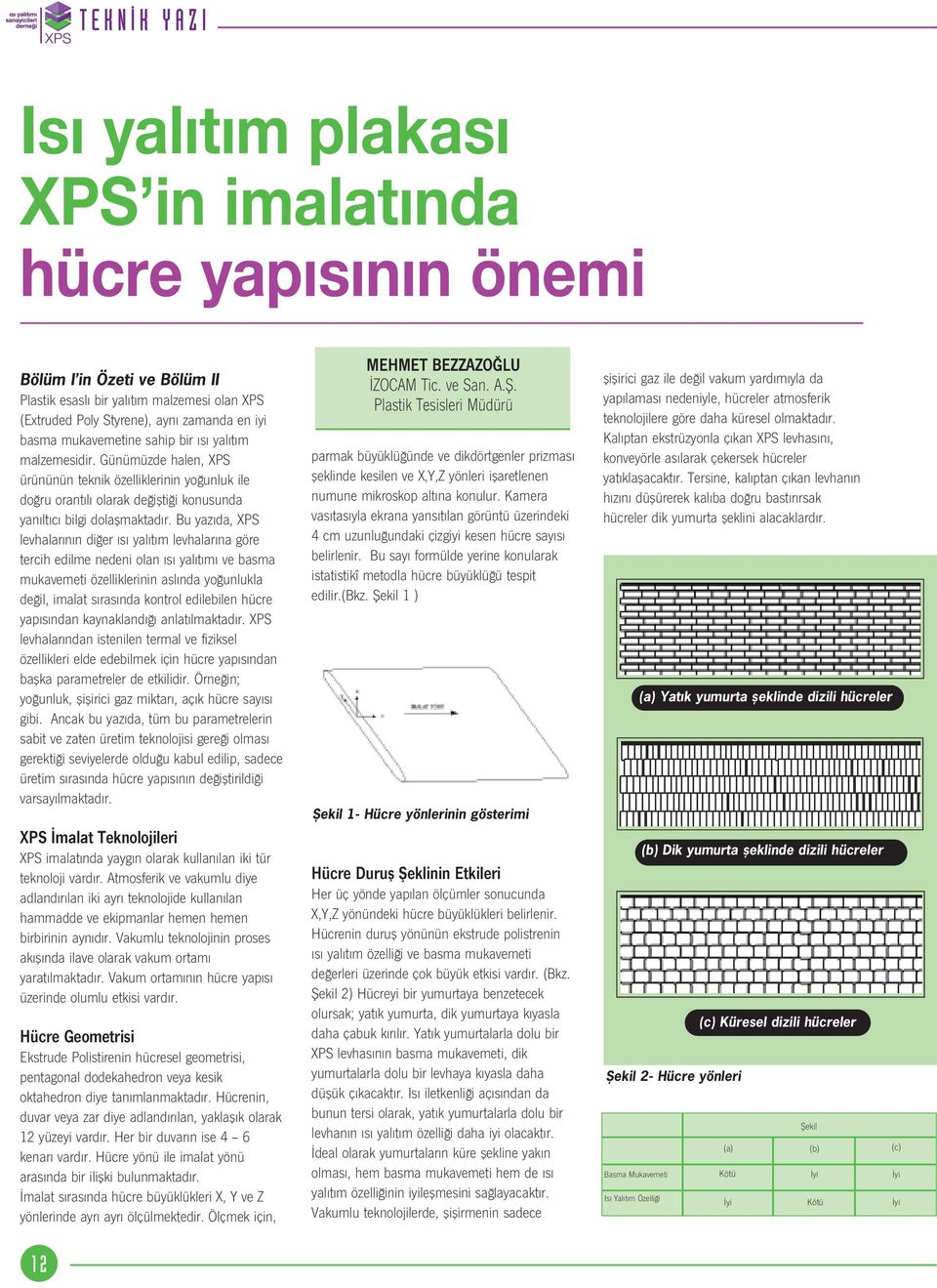 Bu yaz da, XPS levhalar n n di er s yal t m levhalar na göre tercih edilme nedeni olan s yal t m ve basma mukavemeti özelliklerinin asl nda yo unlukla de il, imalat s ras nda kontrol edilebilen hücre