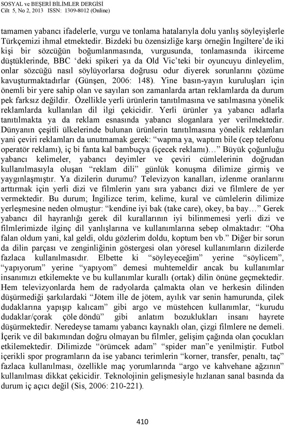 onlar sözcüğü nasıl söylüyorlarsa doğrusu odur diyerek sorunlarını çözüme kavuşturmaktadırlar (Günşen, 2006: 148).