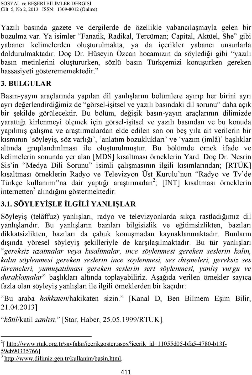 Hüseyin Özcan hocamızın da söylediği gibi yazılı basın metinlerini oluştururken, sözlü basın Türkçemizi konuşurken gereken hassasiyeti gösterememektedir. 3.