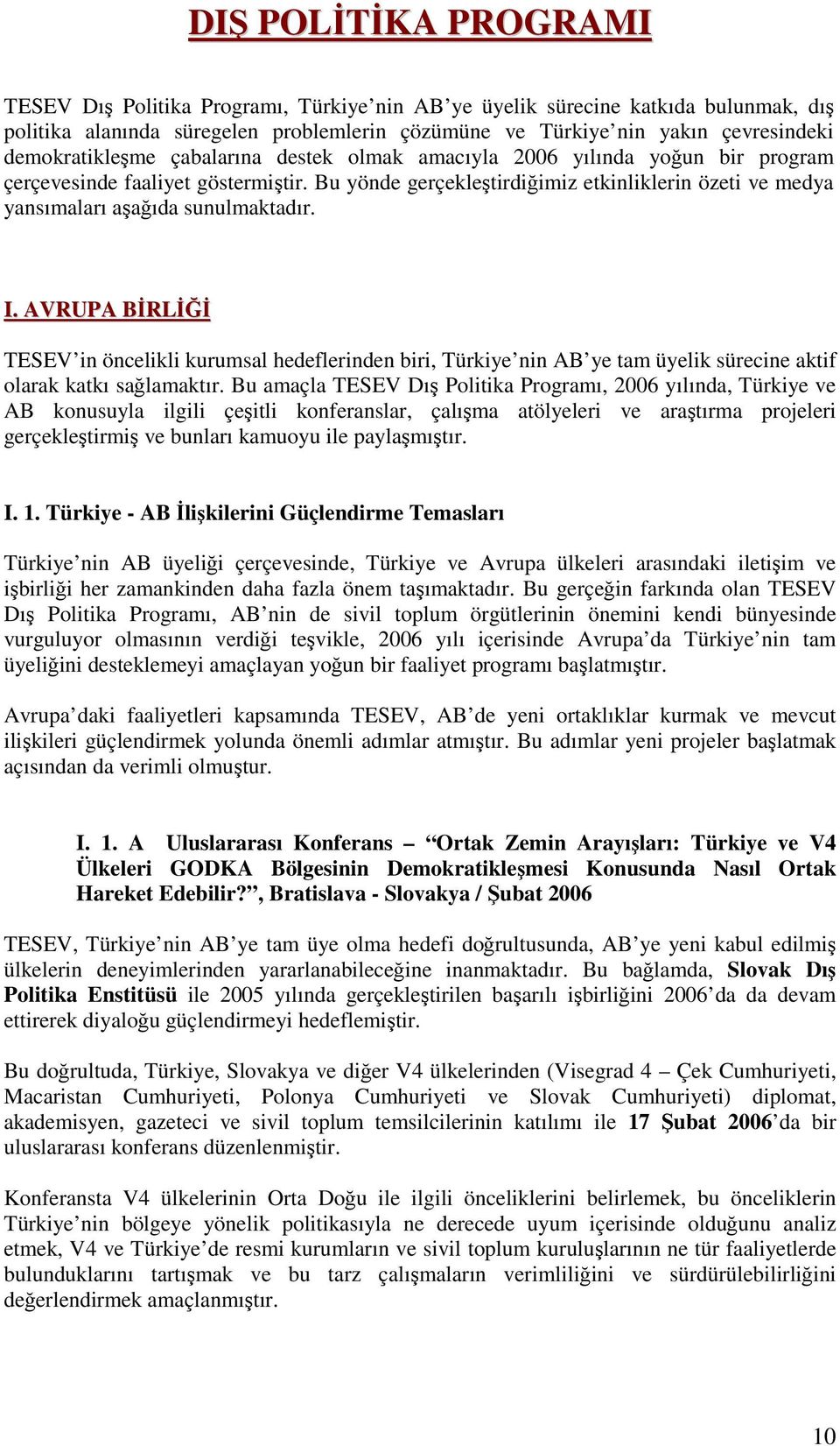 Bu yönde gerçekleştirdiğimiz etkinliklerin özeti ve medya yansımaları aşağıda sunulmaktadır. I.