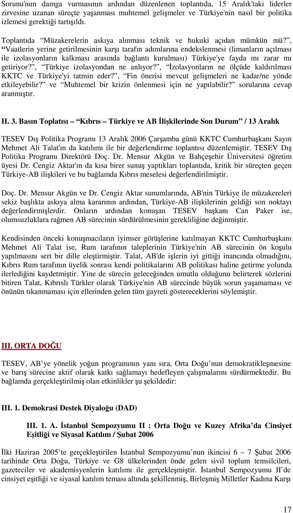 , Vaatlerin yerine getirilmesinin karşı tarafın adımlarına endekslenmesi (limanların açılması ile izolasyonların kalkması arasında bağlantı kurulması) Türkiye'ye fayda mı zarar mı getiriyor?