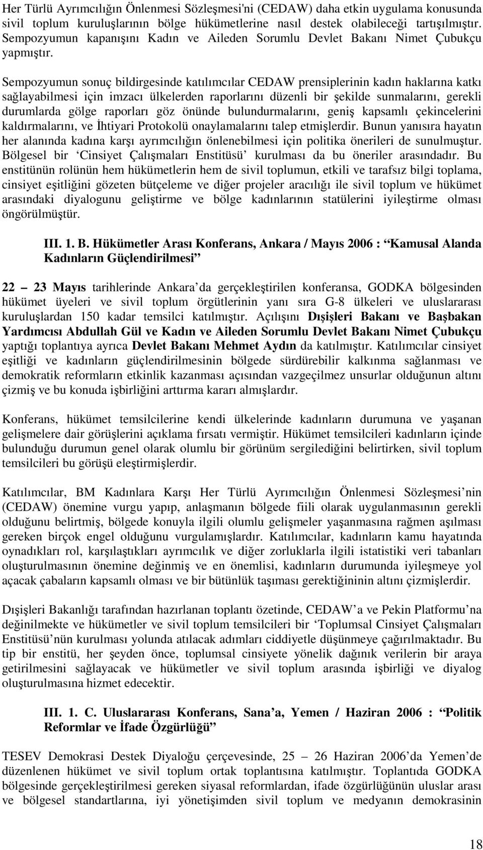 Sempozyumun sonuç bildirgesinde katılımcılar CEDAW prensiplerinin kadın haklarına katkı sağlayabilmesi için imzacı ülkelerden raporlarını düzenli bir şekilde sunmalarını, gerekli durumlarda gölge