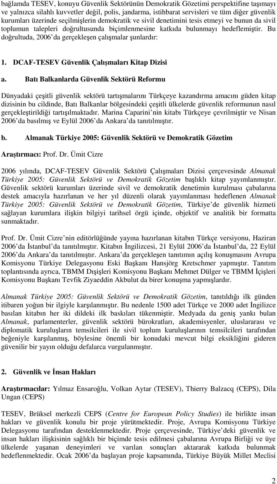 Bu doğrultuda, 2006 da gerçekleşen çalışmalar şunlardır: 1. DCAF-TESEV Güvenlik Çalışmaları Kitap Dizisi a.