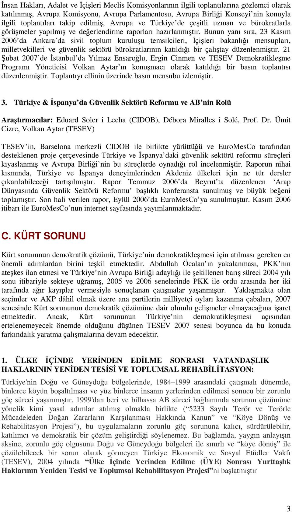 Bunun yanı sıra, 23 Kasım 2006 da Ankara da sivil toplum kuruluşu temsilcileri, İçişleri bakanlığı mensupları, milletvekilleri ve güvenlik sektörü bürokratlarının katıldığı bir çalıştay