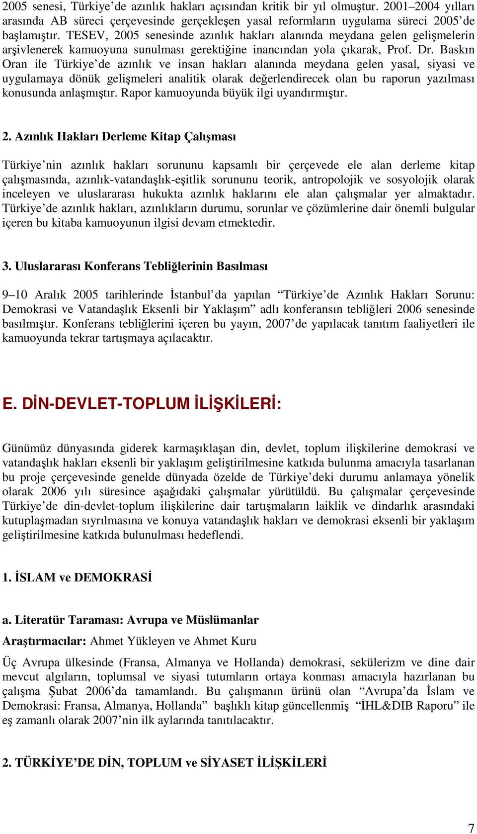 Baskın Oran ile Türkiye de azınlık ve insan hakları alanında meydana gelen yasal, siyasi ve uygulamaya dönük gelişmeleri analitik olarak değerlendirecek olan bu raporun yazılması konusunda