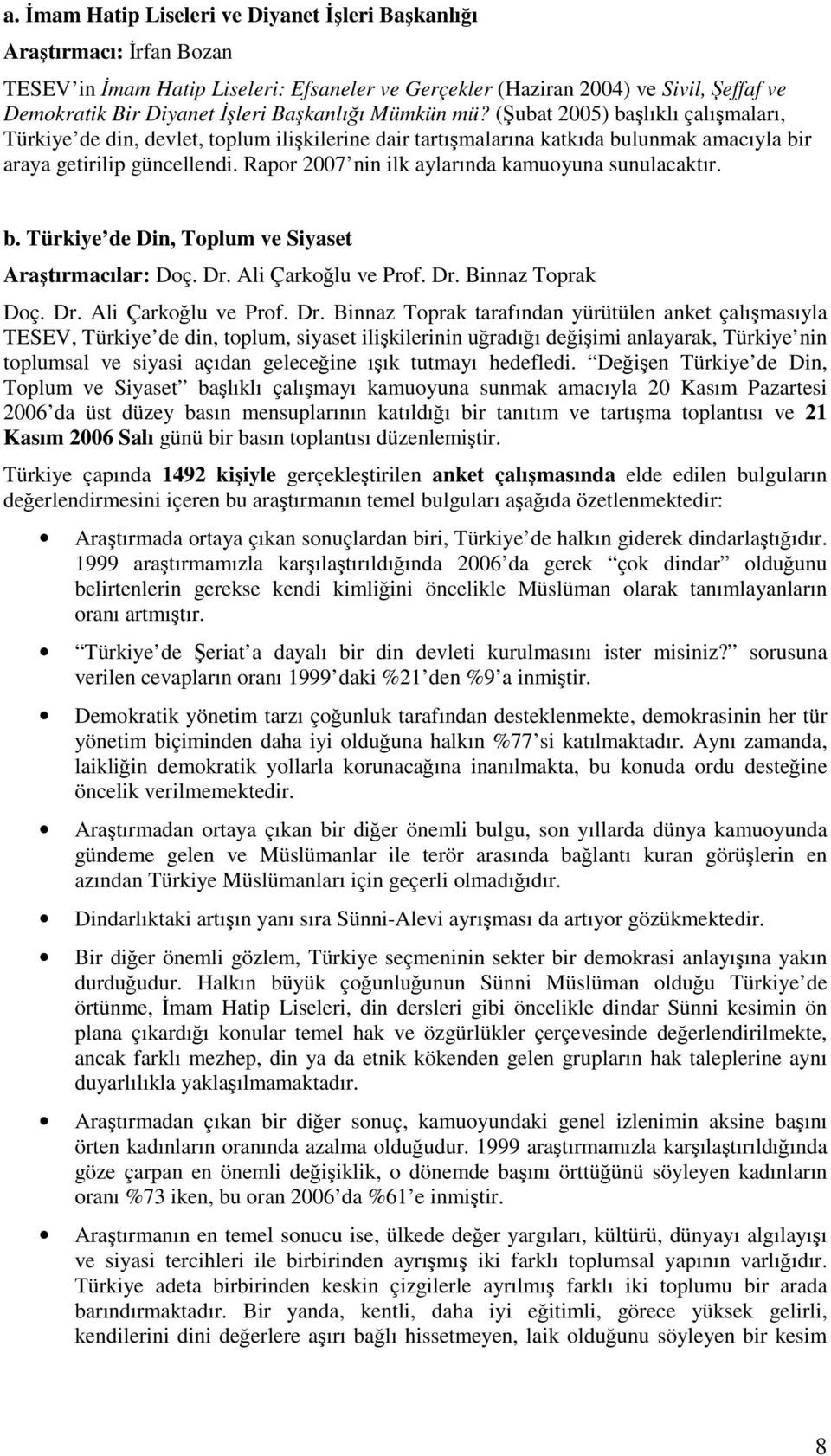 Rapor 2007 nin ilk aylarında kamuoyuna sunulacaktır. b. Türkiye de Din, Toplum ve Siyaset Araştırmacılar: Doç. Dr.