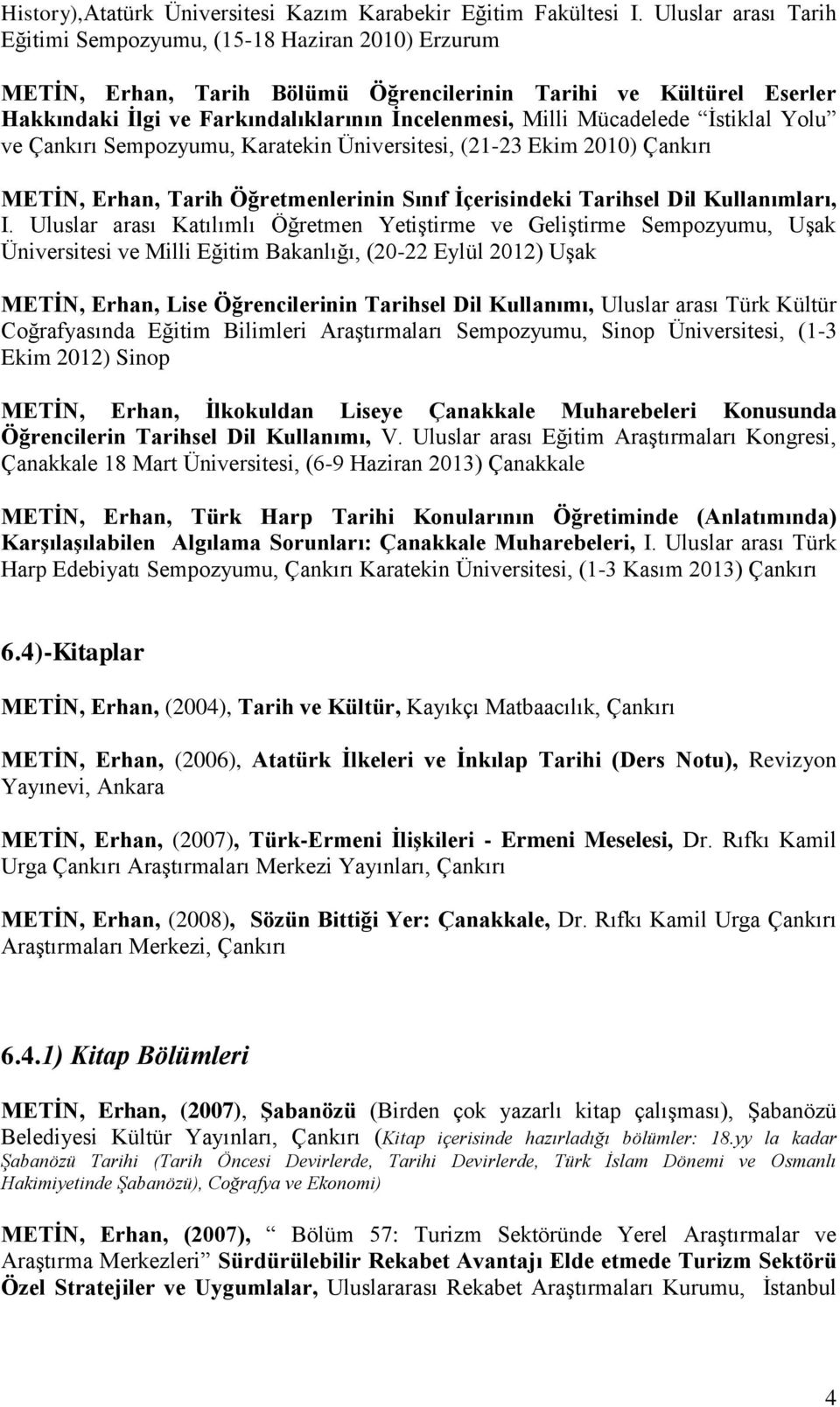 Mücadelede İstiklal Yolu ve Çankırı Sempozyumu, Karatekin Üniversitesi, (21-23 Ekim 2010) Çankırı METĠN, Erhan, Tarih Öğretmenlerinin Sınıf Ġçerisindeki Tarihsel Dil Kullanımları, I.