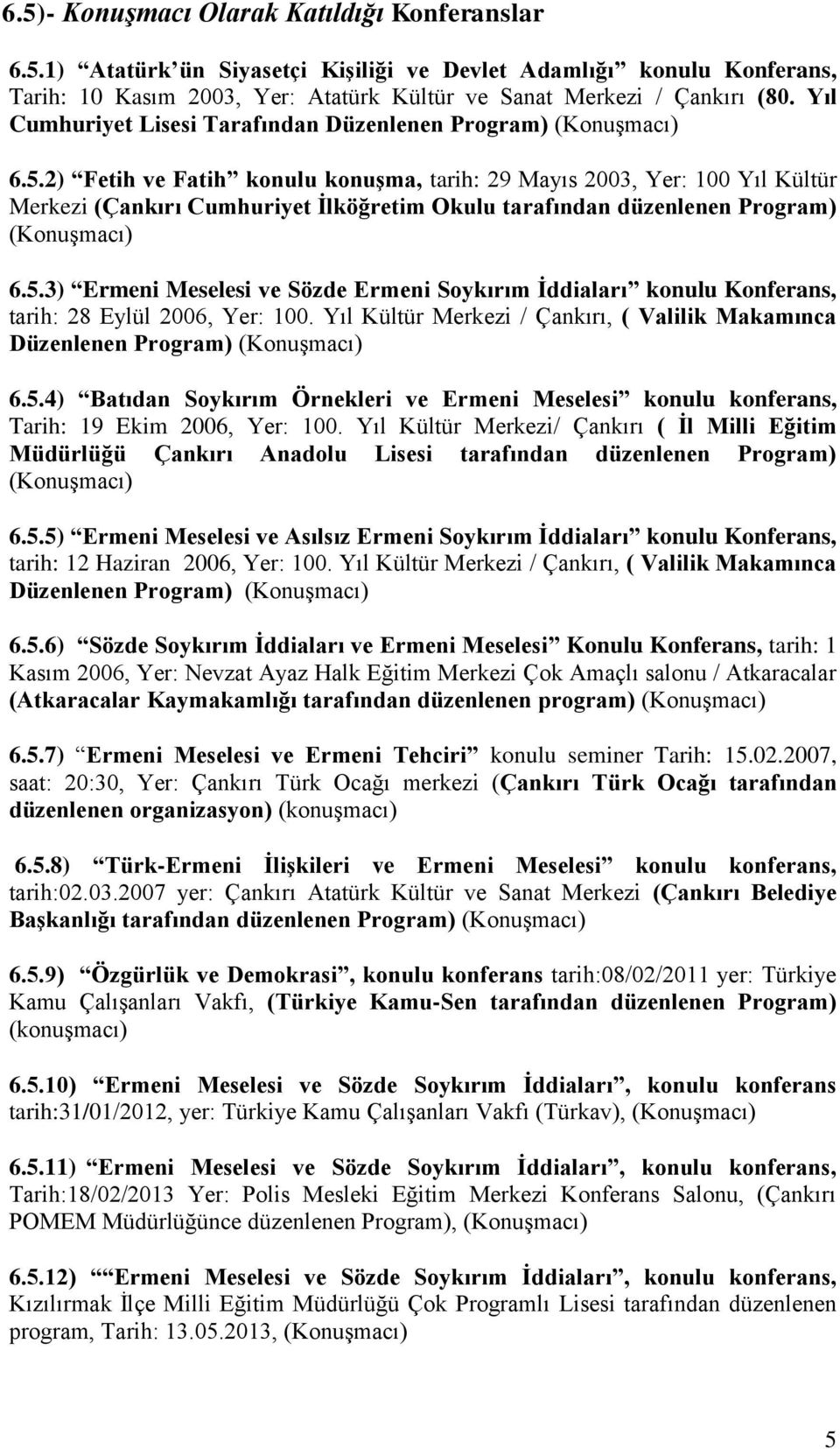 2) Fetih ve Fatih konulu konuģma, tarih: 29 Mayıs 2003, Yer: 100 Yıl Kültür Merkezi (Çankırı Cumhuriyet Ġlköğretim Okulu tarafından düzenlenen Program) (Konuşmacı) 6.5.