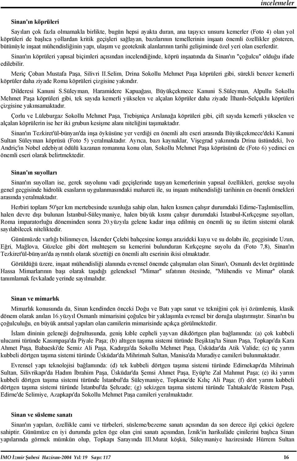 Sinan'ın köprüleri yapısal biçimleri açısından incelendiğinde, köprü inşaatında da Sinan'ın "çoğulcu" olduğu ifade edilebilir. Meriç Çoban Mustafa Paşa, Silivri II.