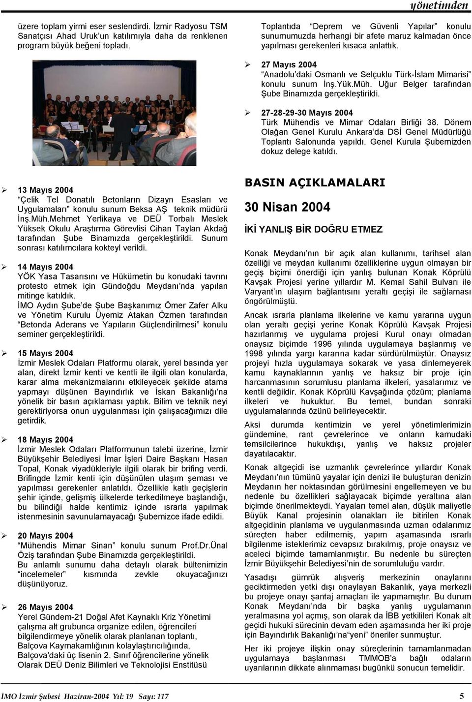 27 Mayıs 2004 Anadolu daki Osmanlı ve Selçuklu Türk-İslam Mimarisi konulu sunum İnş.Yük.Müh. Uğur Belger tarafından Şube Binamızda gerçekleştirildi.