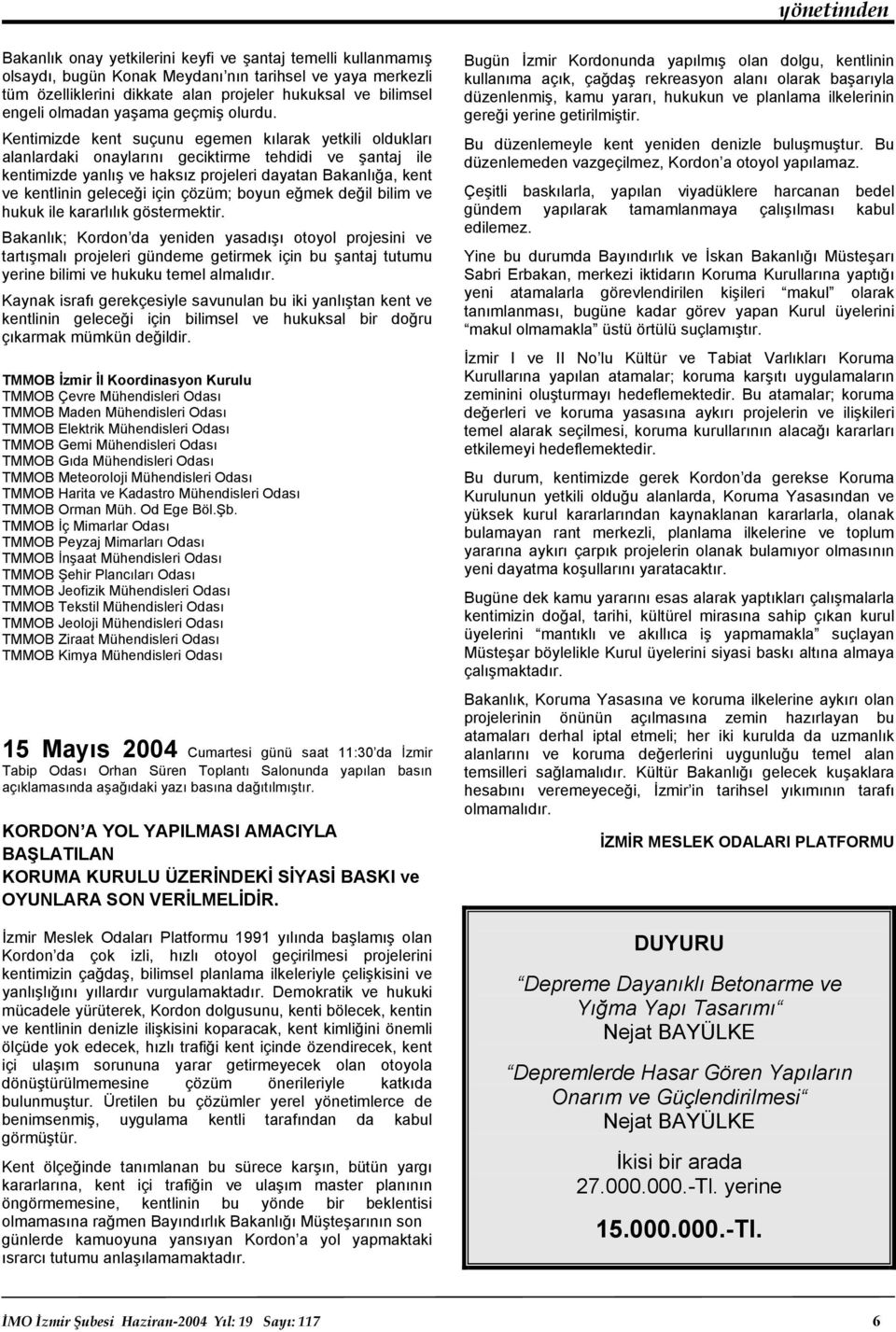 Kentimizde kent suçunu egemen kılarak yetkili oldukları alanlardaki onaylarını geciktirme tehdidi ve şantaj ile kentimizde yanlış ve haksız projeleri dayatan Bakanlığa, kent ve kentlinin geleceği