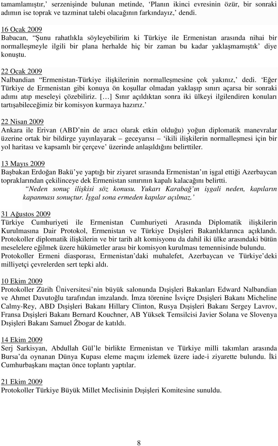 22 Ocak 2009 Nalbandian Ermenistan-Türkiye ilişkilerinin normalleşmesine çok yakınız, dedi.