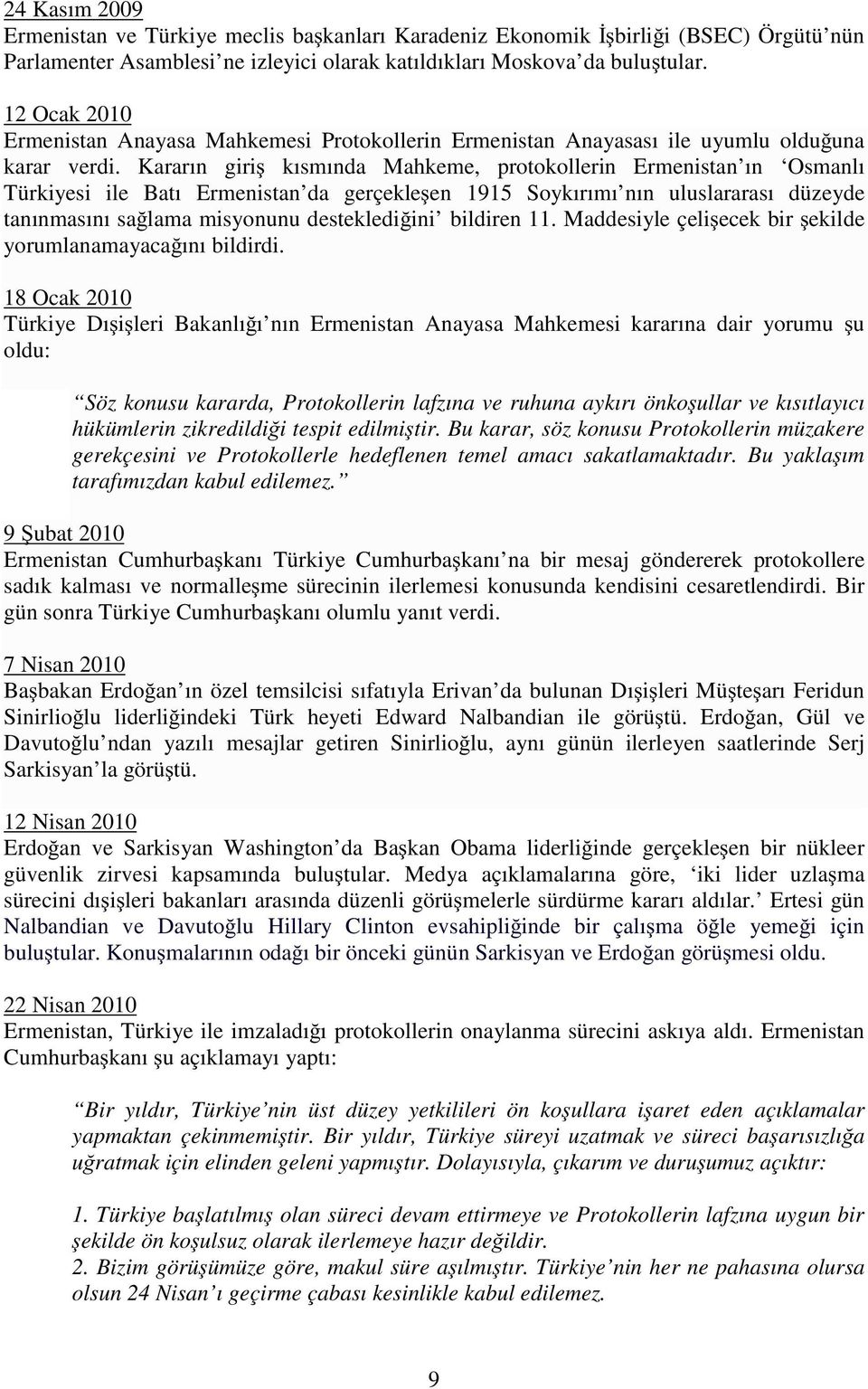 Kararın giriş kısmında Mahkeme, protokollerin Ermenistan ın Osmanlı Türkiyesi ile Batı Ermenistan da gerçekleşen 1915 Soykırımı nın uluslararası düzeyde tanınmasını sağlama misyonunu desteklediğini