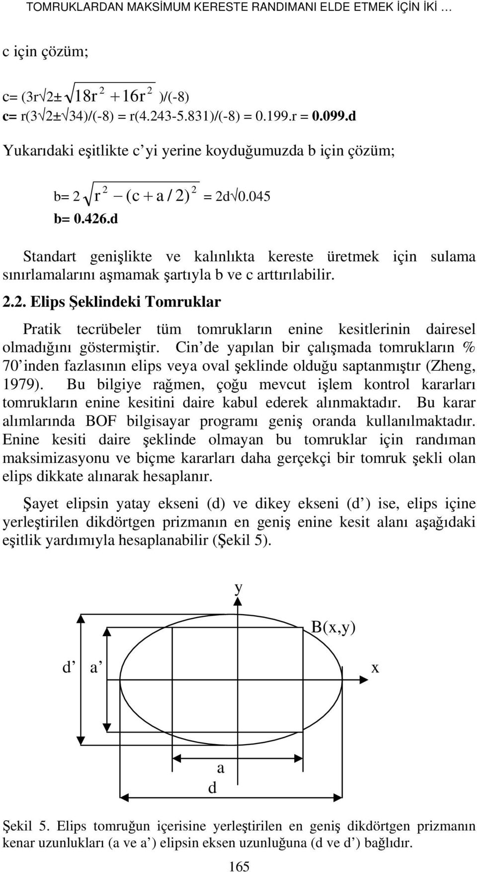 .. Elips Şeklindeki Tomruklr Prtik tecrübeler tüm tomruklrın enine kesitlerinin diresel olmdığını göstermiştir.